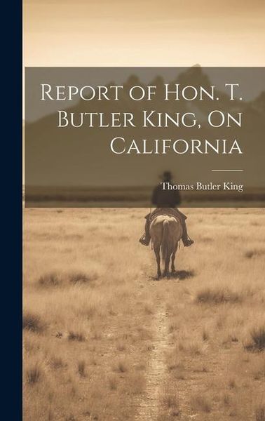 Produktbild: Report of Hon. T. Butler King, On California
