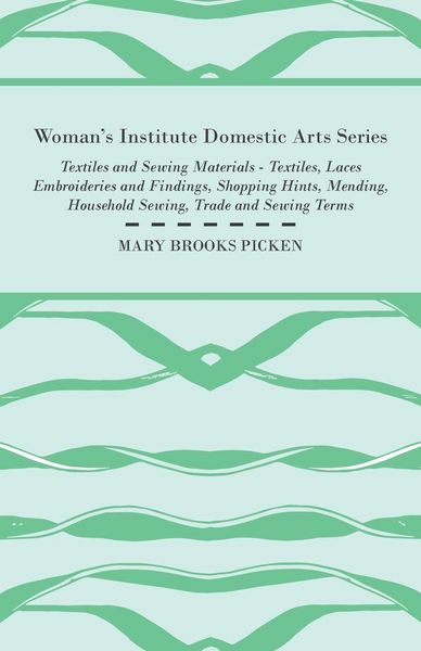 Produktbild: Woman's Institute Domestic Arts Series - Textiles And Sewing Materials - Textiles, Laces Embroideries And Findings, Shopping Hints, Mending, Household