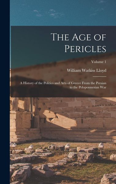 Produktbild: The age of Pericles: A History of the Politics and Arts of Greece From the Persian to the Peloponnesian war; Volume 1