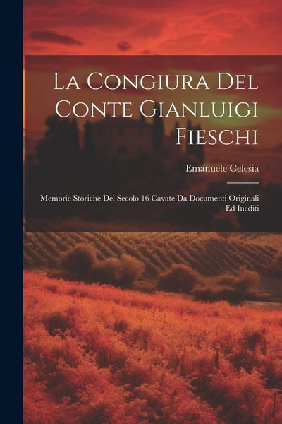 Produktbild: La congiura del conte Gianluigi Fieschi; memorie storiche del secolo 16 cavate da documenti originali ed inediti