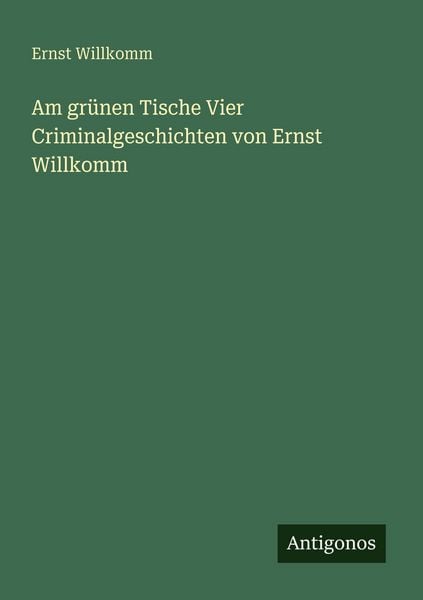 Produktbild: Am gr&uuml;nen Tische Vier Criminalgeschichten von Ernst Willkomm