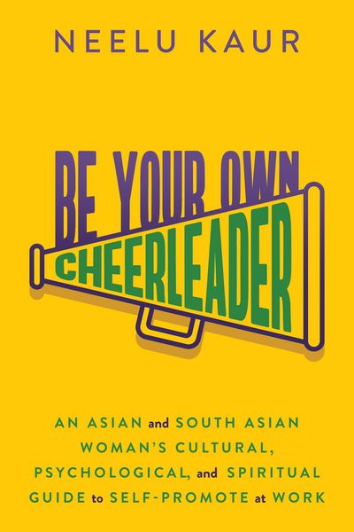 Produktbild: Be Your Own Cheerleader: An Asian and South Asian Woman's Cultural, Psychological, and Spiritual Guide to Self-Promote at Work