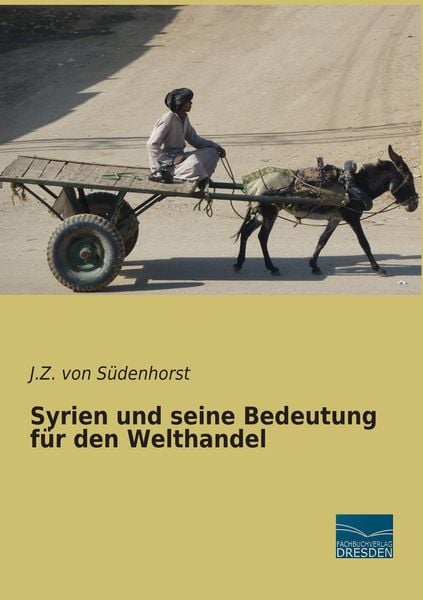 Syrien und seine Bedeutung für den Welthandel, Taschenbuch von J. Z. Südenhorst, Fachbuchverlag Dresden, 9783956929144