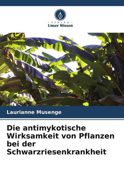 Produktbild: Die antimykotische Wirksamkeit von Pflanzen bei der Schwarzriesenkrankheit