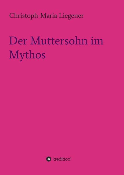 Der Muttersohn im Mythos, Taschenbuch von Christoph-Maria Liegener, Tredition, 9783732370887