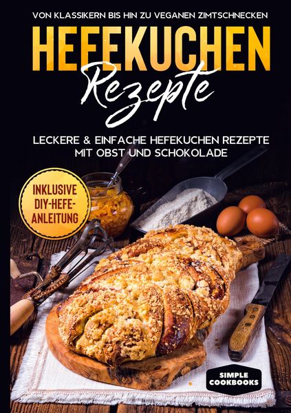 Produktbild: Hefekuchen Rezepte: Leckere & einfache Hefekuchen Rezepte mit Obst und Schokolade - Von Klassikern bis hin zu veganen Zimtschnecken - Inklusive DIY-He