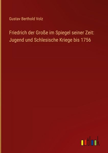 Produktbild: Friedrich der Gro&szlig;e im Spiegel seiner Zeit: Jugend und Schlesische Kriege bis 1756