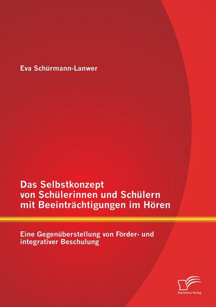 Produktbild: Das Selbstkonzept von Sch&uuml;lerinnen und Sch&uuml;lern mit Beeintr&auml;chtigungen im H&ouml;ren: Eine Gegen&uuml;berstellung von F&ouml;rder- und integrativer Beschulung