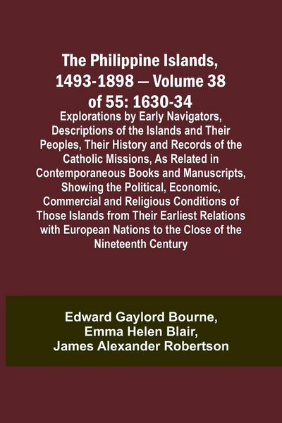 Produktbild: The Philippine Islands, 1493-1898 - Volume 38 of 55 1630-34 Explorations by Early Navigators, Descriptions of the Islands and Their Peoples, Their His
