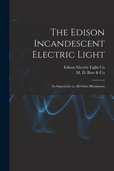 Produktbild: The Edison Incandescent Electric Light [microform]: Its Superiority to All Other Illuminants