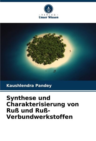 Synthese und Charakterisierung von Ruß und Ruß-Verbundwerkstoffen, Taschenbuch von Kaushlendra Pandey, Verlag Unser Wissen, 9786206805304