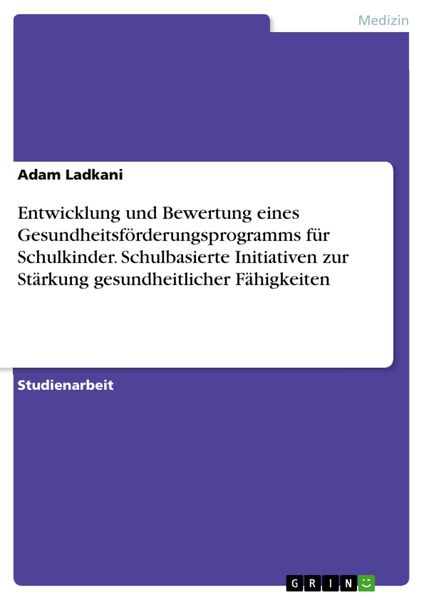 Produktbild: Entwicklung und Bewertung eines Gesundheitsf&ouml;rderungsprogramms f&uuml;r Schulkinder. Schulbasierte Initiativen zur St&auml;rkung gesundheitlicher F&auml;higkeiten