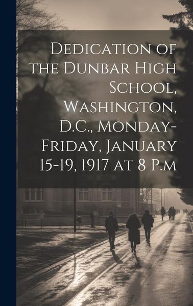 Produktbild: Dedication of the Dunbar High School, Washington, D.C., Monday-Friday, January 15-19, 1917 at 8 P.m