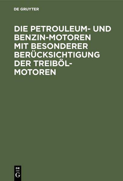 Produktbild: Die Petrouleum- und Benzin-Motoren mit besonderer Ber&uuml;cksichtigung der Treib&ouml;l-Motoren