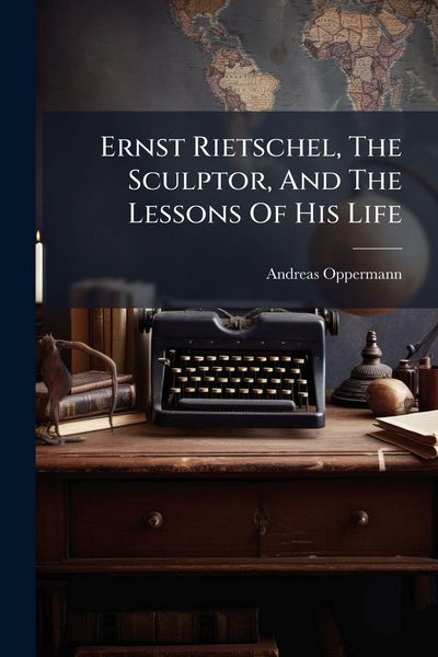 Produktbild: Ernst Rietschel, The Sculptor, And The Lessons Of His Life