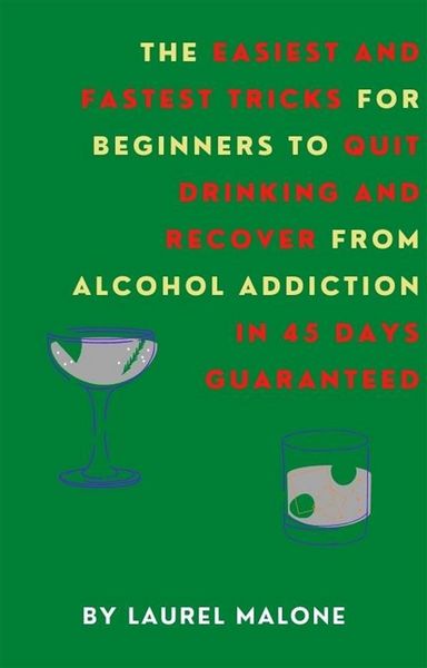 Produktbild: The Easiest and Fastest Tricks for Beginners to Quit Drinking and Recover from Alcohol Addiction in 45 Days Guaranteed