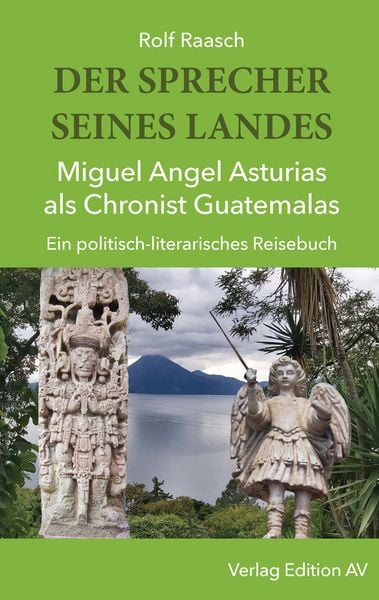DER SPRECHER SEINES LANDES - Miguel Angel Asturias als Chronist Guatemalas, Taschenbuch von Rolf Raasch, Verlag Edition AV, 978-3-86841-330-4