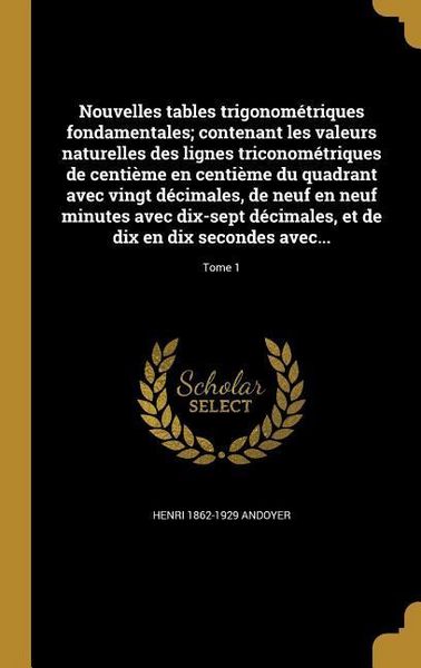 Produktbild: Nouvelles tables trigonom&eacute;triques fondamentales; contenant les valeurs naturelles des lignes triconom&eacute;triques de centi&egrave;me en centi&egrave;me du quadrant avec