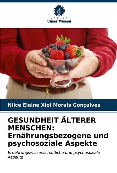 GESUNDHEIT ÄLTERER MENSCHEN: Ernährungsbezogene und psychosoziale Aspekte, Taschenbuch von Nilce Elaine Xiol Morais Gonçalves, Verlag Unser Wissen,