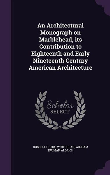 Produktbild: An Architectural Monograph on Marblehead, its Contribution to Eighteenth and Early Nineteenth Century American Architecture