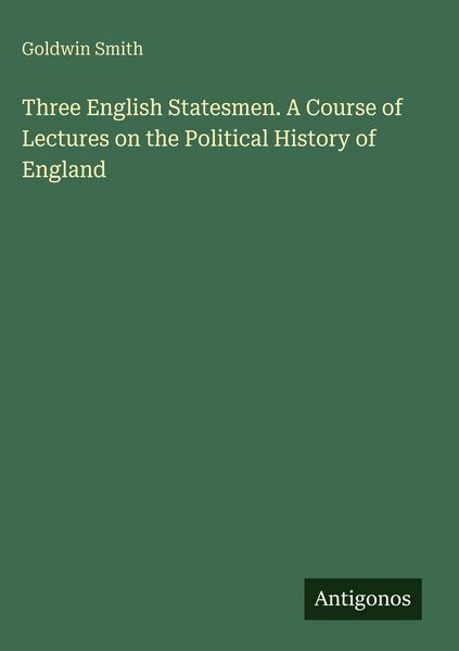Produktbild: Three English Statesmen. A Course of Lectures on the Political History of England
