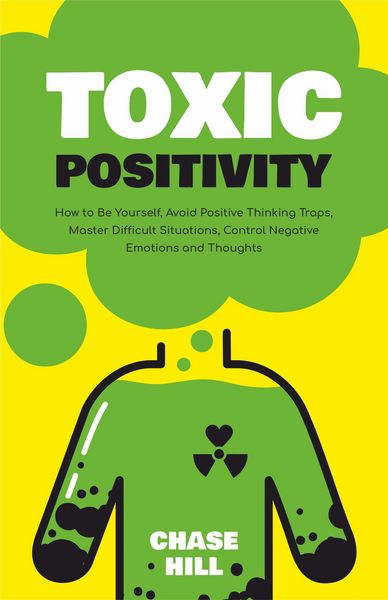 Produktbild: Toxic Positivity: How to Be Yourself, Avoid Positive Thinking Traps, Master Difficult Situations, Control Negative Emotions and Thoughts