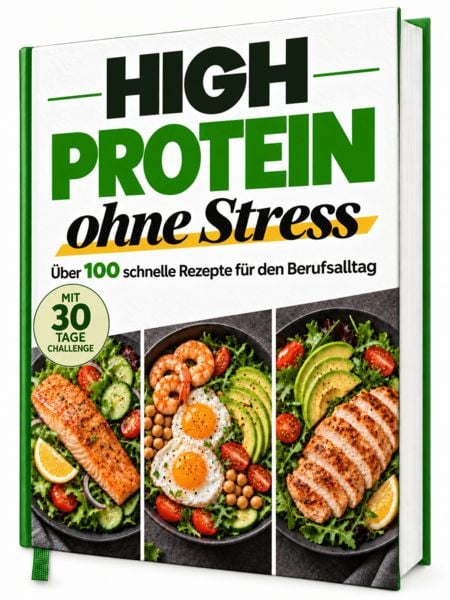 Produktbild: Das High Protein Kochbuch ohne Stress: Schnelle Rezepte f&uuml;r den Berufsalltag &ndash; mit 30-Tage-Challenge