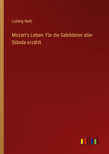 Produktbild: Mozart's Leben: F&uuml;r die Gebildeten aller St&auml;nde erz&auml;hlt