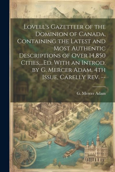 Produktbild: Lovell's Gazetteer of the Dominion of Canada, Containing the Latest and Most Authentic Descriptions of Over 14,850 Cities, ...Ed. With an Introd. by G