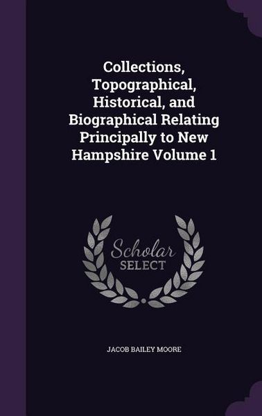 Produktbild: Collections, Topographical, Historical, and Biographical Relating Principally to New Hampshire Volume 1