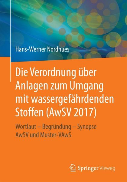 Produktbild: Die Verordnung &uuml;ber Anlagen zum Umgang mit wassergef&auml;hrdenden Stoffen (AwSV 2017)