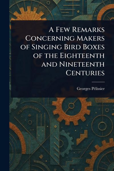 Produktbild: A Few Remarks Concerning Makers of Singing Bird Boxes of the Eighteenth and Nineteenth Centuries