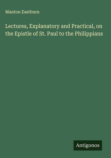 Produktbild: Lectures, Explanatory and Practical, on the Epistle of St. Paul to the Philippians