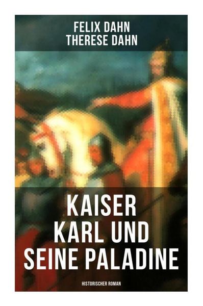 Kaiser Karl und seine Paladine: Historischer Roman, Taschenbuch von Felix Dahn , Therese Dahn, Musaicum Books, 9788027266760