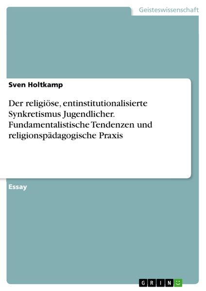 Der religiöse, entinstitutionalisierte Synkretismus Jugendlicher. Fundamentalistische Tendenzen und religionspädagogisch