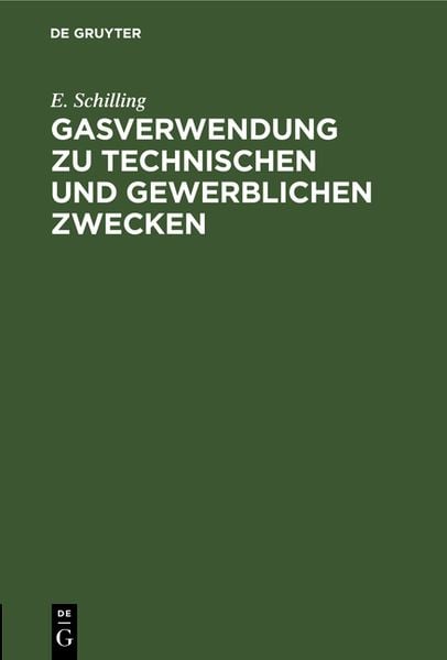 Gasverwendung zu technischen und gewerblichen Zwecken, Gebundene Ausgabe von E. Schilling, De Gruyter Oldenbourg, 9783486738469