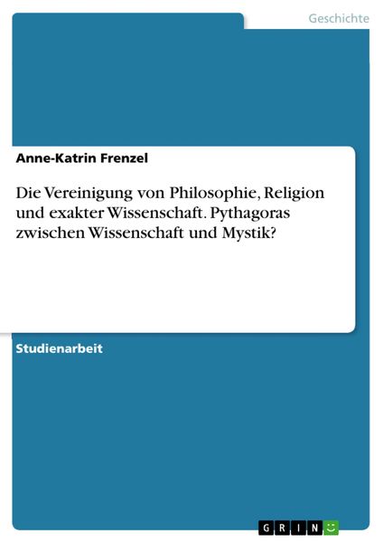 Produktbild: Die Vereinigung von Philosophie, Religion und exakter Wissenschaft. Pythagoras zwischen Wissenschaft und Mystik?
