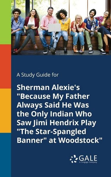 Produktbild: A Study Guide for Sherman Alexie's "Because My Father Always Said He Was the Only Indian Who Saw Jimi Hendrix Play "The Star-Spangled Banner" at Woodstock"