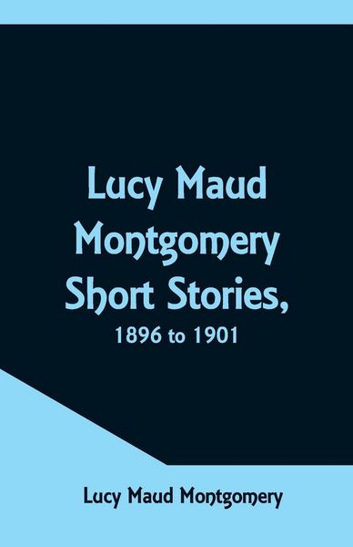 Produktbild: Lucy Maud Montgomery Short Stories, 1896 to 1901
