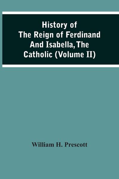 Produktbild: History Of The Reign Of Ferdinand And Isabella, The Catholic (Volume Ii)