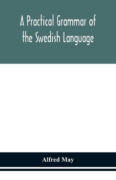 Produktbild: A Practical Grammar Of The Swedish Language; With Reading And Writing Exercises (Seventh Revised Edition)