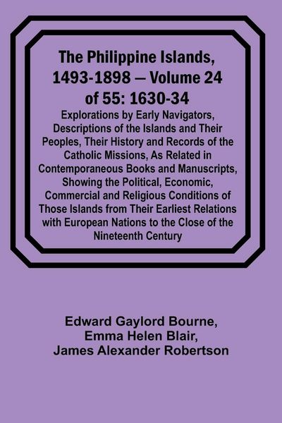 Produktbild: The Philippine Islands, 1493-1898 - Volume 24 of 55 1630-34 Explorations by Early Navigators, Descriptions of the Islands and Their Peoples, Their His