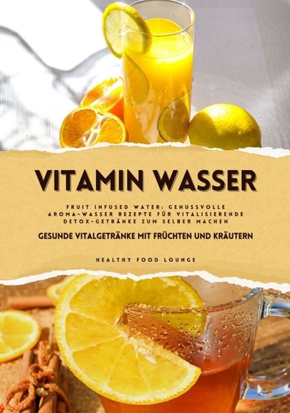 Produktbild: Vitamin Wasser: Gesunde Vitalgetr&auml;nke mit Fr&uuml;chten und Kr&auml;utern (Fruit Infused Water: Genussvolle Aroma-Wasser Rezepte f&uuml;r vitalisierende Detox-Getr&auml;nke zum selber machen)