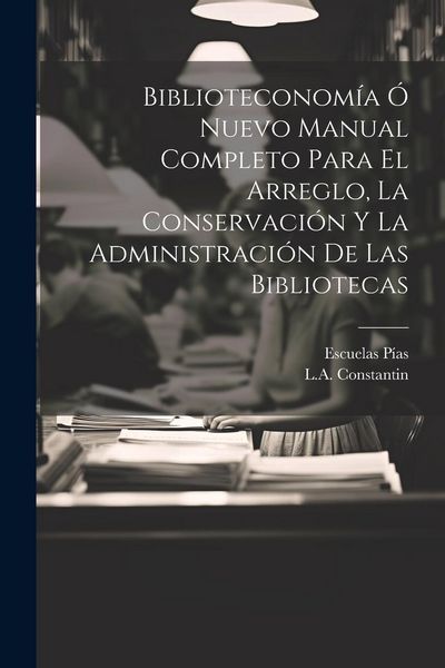 Produktbild: Biblioteconom&iacute;a &Oacute; Nuevo Manual Completo Para El Arreglo, La Conservaci&oacute;n Y La Administraci&oacute;n De Las Bibliotecas