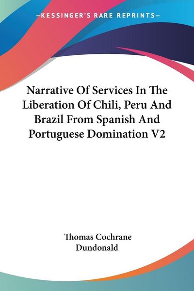 Produktbild: Narrative Of Services In The Liberation Of Chili, Peru And Brazil From Spanish And Portuguese Domination V2