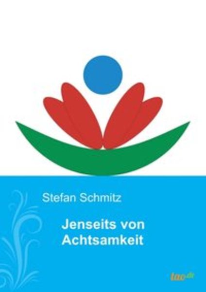 Jenseits von Achtsamkeit, Taschenbuch von Stefan Schmitz, Tao.de in Kamphausen Media GmbH, 9783962403942