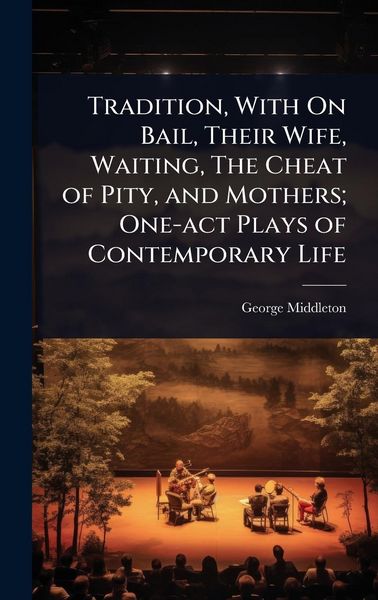Produktbild: Tradition, With On Bail, Their Wife, Waiting, The Cheat of Pity, and Mothers; One-act Plays of Contemporary Life
