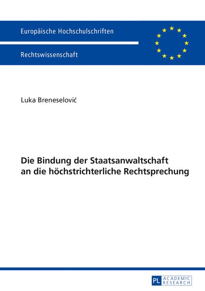 Die Bindung der Staatsanwaltschaft an die hoechstrichterliche Rechtsprechung, Taschenbuch von Luka Breneselovic, Peter Lang GmbH, Internationaler
