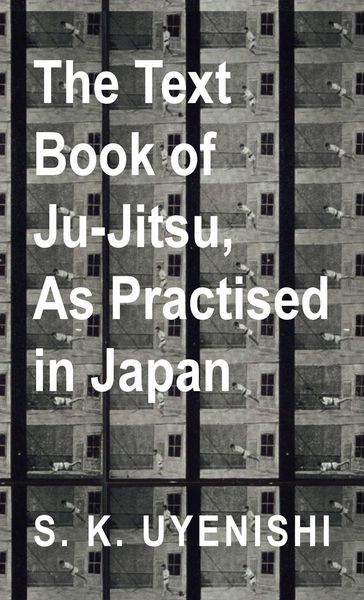 Produktbild: Text-Book of Ju-Jitsu, as Practised in Japan - Being a Simple Treatise on the Japanese Method of Self Defence