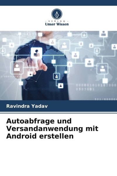 Autoabfrage und Versandanwendung mit Android erstellen, Taschenbuch von Ravindra Yadav, Verlag Unser Wissen, 9786204825526